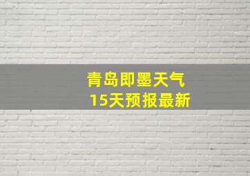 青岛即墨天气15天预报最新