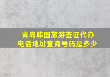 青岛韩国旅游签证代办电话地址查询号码是多少