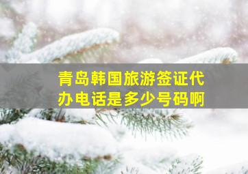 青岛韩国旅游签证代办电话是多少号码啊