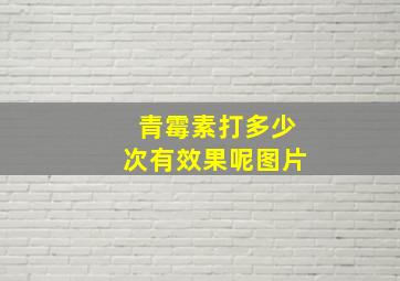 青霉素打多少次有效果呢图片