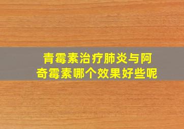 青霉素治疗肺炎与阿奇霉素哪个效果好些呢