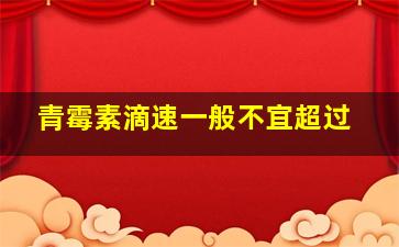 青霉素滴速一般不宜超过