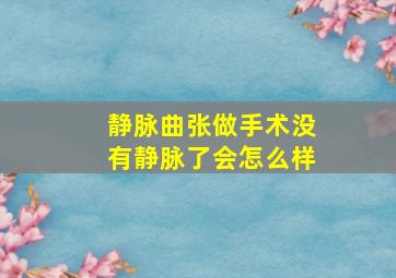 静脉曲张做手术没有静脉了会怎么样