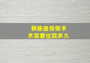 静脉曲张做手术需要住院多久