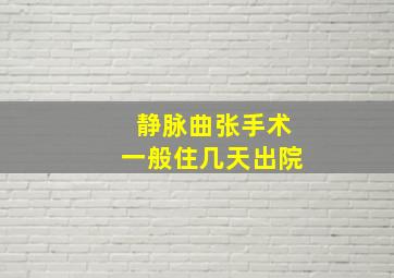 静脉曲张手术一般住几天出院