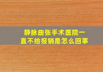 静脉曲张手术医院一直不给报销是怎么回事