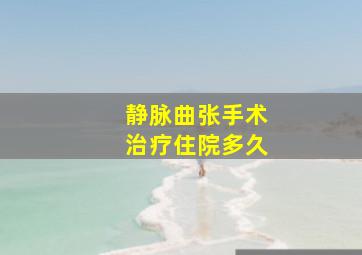 静脉曲张手术治疗住院多久