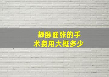 静脉曲张的手术费用大概多少