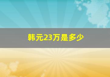 韩元23万是多少