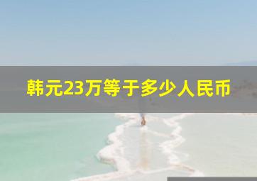 韩元23万等于多少人民币