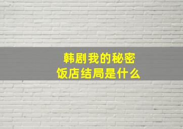 韩剧我的秘密饭店结局是什么