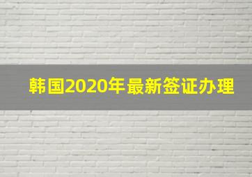 韩国2020年最新签证办理