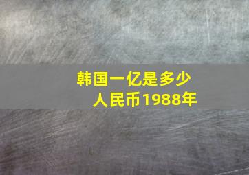 韩国一亿是多少人民币1988年