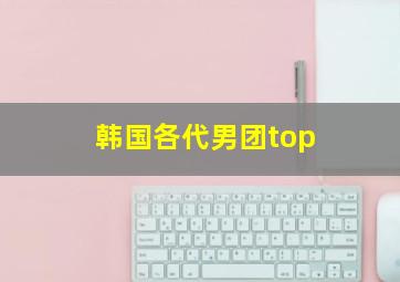 韩国各代男团top