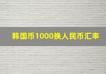 韩国币1000换人民币汇率