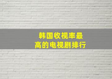 韩国收视率最高的电视剧排行