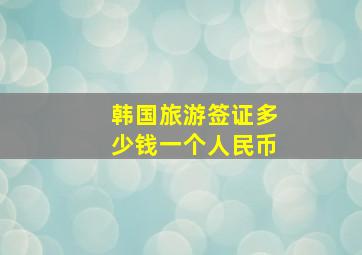 韩国旅游签证多少钱一个人民币