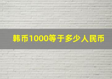 韩币1000等于多少人民币