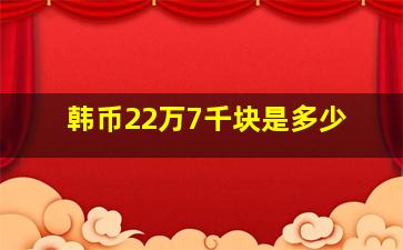 韩币22万7千块是多少