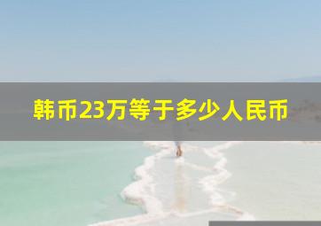 韩币23万等于多少人民币