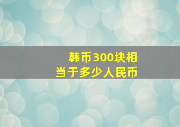 韩币300块相当于多少人民币