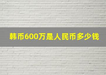 韩币600万是人民币多少钱