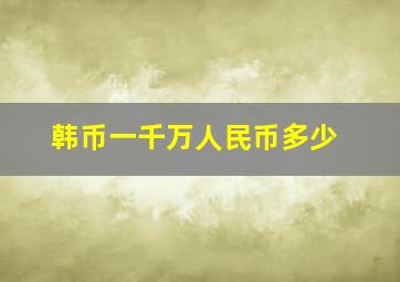 韩币一千万人民币多少