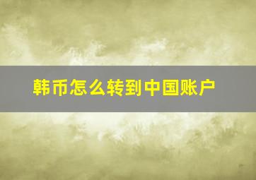 韩币怎么转到中国账户