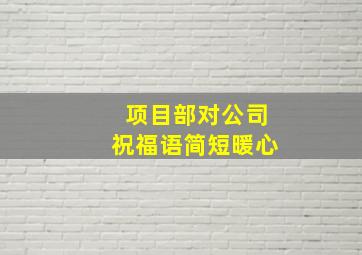 项目部对公司祝福语简短暖心