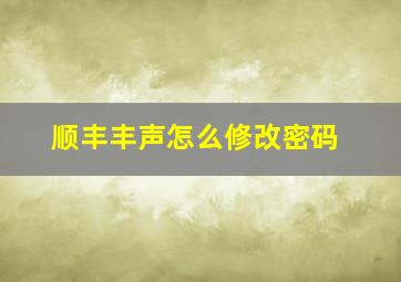 顺丰丰声怎么修改密码