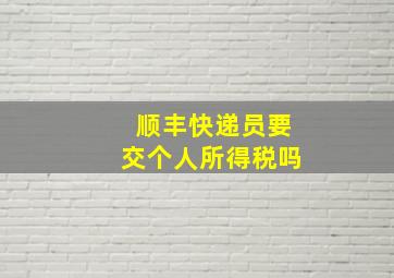 顺丰快递员要交个人所得税吗