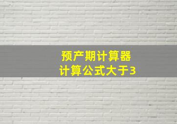 预产期计算器计算公式大于3