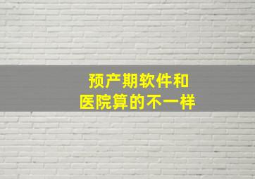 预产期软件和医院算的不一样