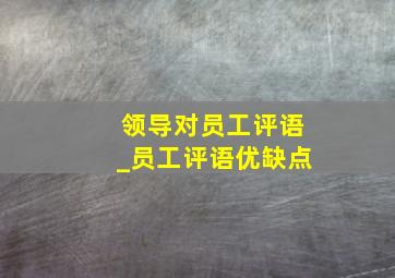 领导对员工评语_员工评语优缺点