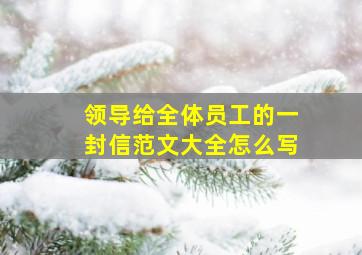 领导给全体员工的一封信范文大全怎么写