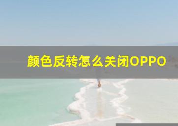 颜色反转怎么关闭OPPO