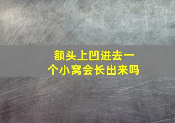 额头上凹进去一个小窝会长出来吗