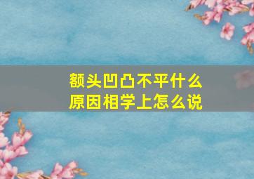 额头凹凸不平什么原因相学上怎么说