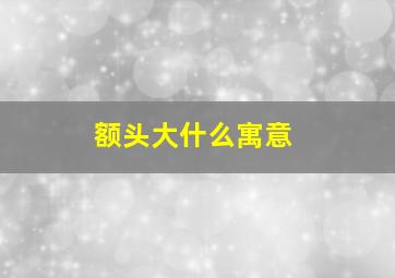 额头大什么寓意