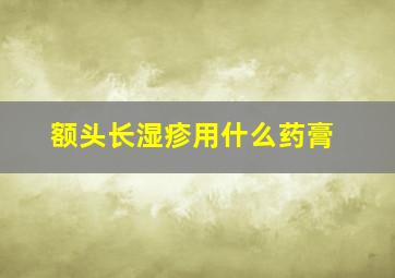 额头长湿疹用什么药膏