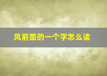 风前面的一个字怎么读