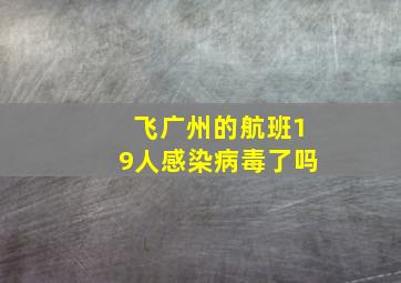 飞广州的航班19人感染病毒了吗