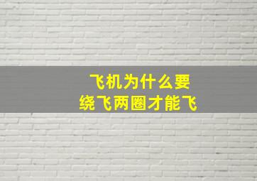 飞机为什么要绕飞两圈才能飞