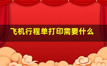 飞机行程单打印需要什么