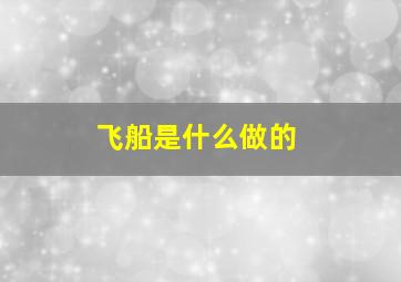 飞船是什么做的