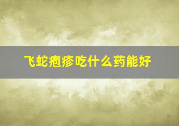 飞蛇疱疹吃什么药能好