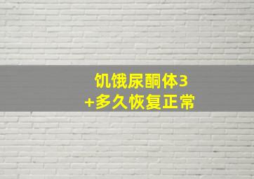 饥饿尿酮体3+多久恢复正常