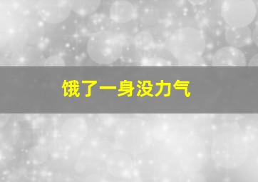 饿了一身没力气