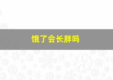 饿了会长胖吗