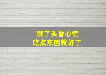 饿了头昏心慌吃点东西就好了